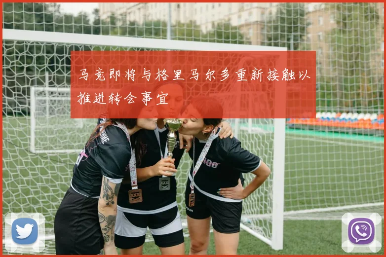 马竞即将与格里马尔多重新接触以推进转会事宜